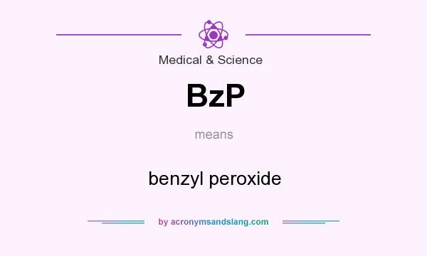 What does BzP mean? It stands for benzyl peroxide