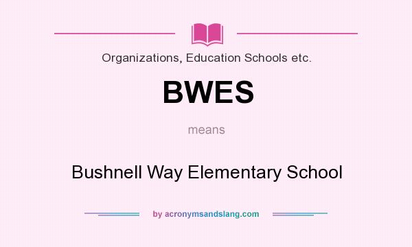 What does BWES mean? It stands for Bushnell Way Elementary School