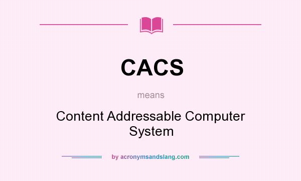 What does CACS mean? It stands for Content Addressable Computer System