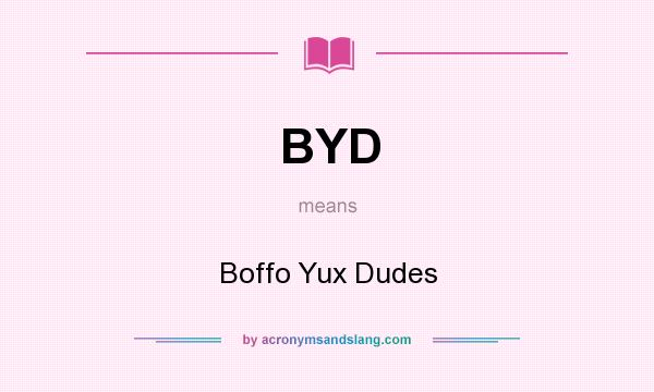 What does BYD mean? It stands for Boffo Yux Dudes