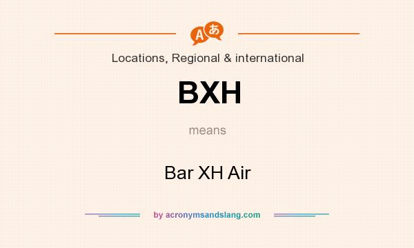 What does BXH mean? It stands for Bar XH Air