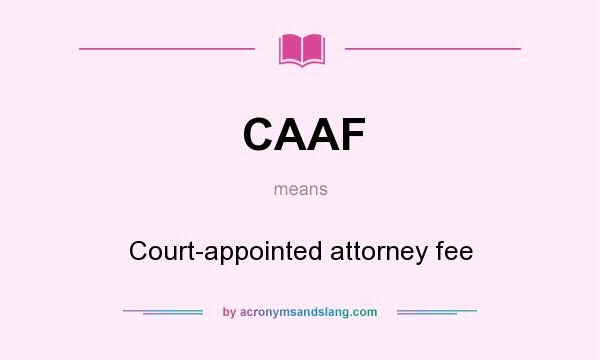 What does CAAF mean? It stands for Court-appointed attorney fee