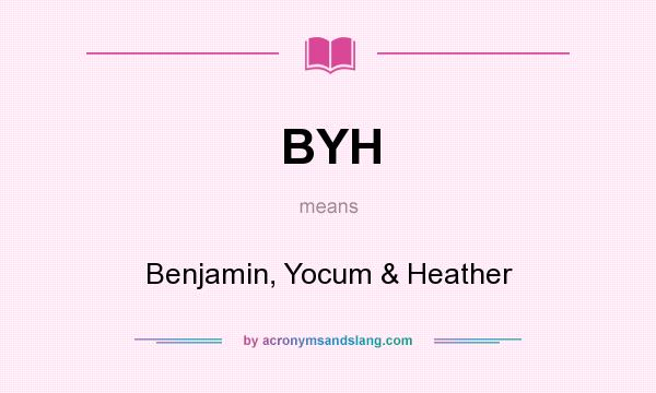 What does BYH mean? It stands for Benjamin, Yocum & Heather