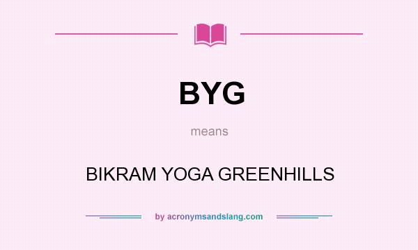 What does BYG mean? It stands for BIKRAM YOGA GREENHILLS