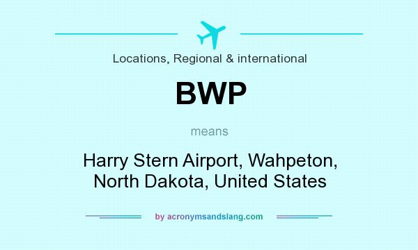 What does BWP mean? It stands for Harry Stern Airport, Wahpeton, North Dakota, United States