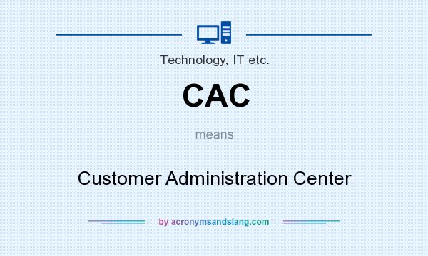 What does CAC mean? It stands for Customer Administration Center