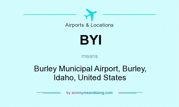 What does BYI mean? It stands for Burley Municipal Airport, Burley, Idaho, United States