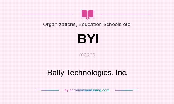 What does BYI mean? It stands for Bally Technologies, Inc.