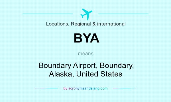 What does BYA mean? It stands for Boundary Airport, Boundary, Alaska, United States