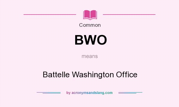 What does BWO mean? It stands for Battelle Washington Office