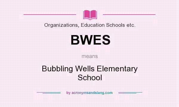 What does BWES mean? It stands for Bubbling Wells Elementary School