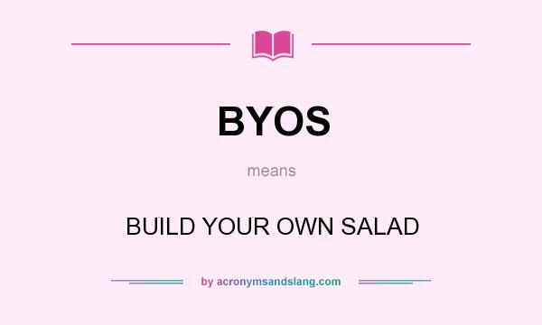 What does BYOS mean? It stands for BUILD YOUR OWN SALAD
