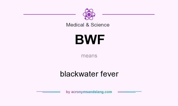 What does BWF mean? It stands for blackwater fever