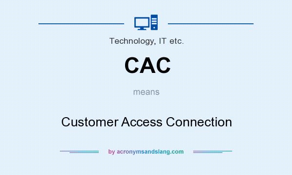 What does CAC mean? It stands for Customer Access Connection
