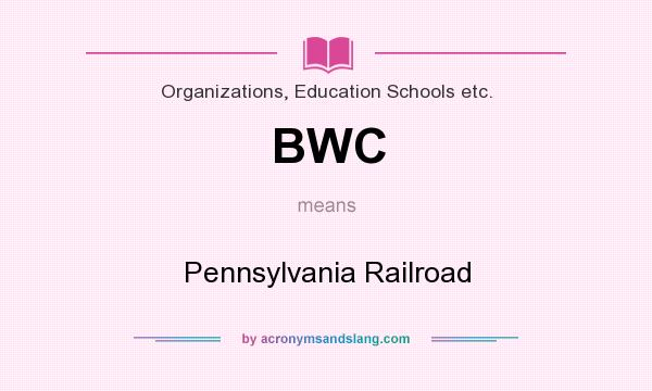 What does BWC mean? It stands for Pennsylvania Railroad