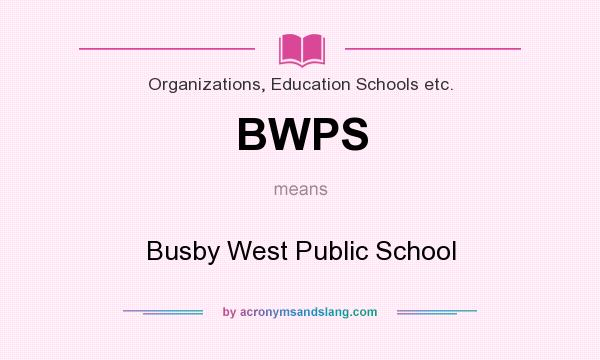 What does BWPS mean? It stands for Busby West Public School