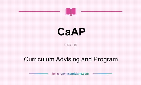 What does CaAP mean? It stands for Curriculum Advising and Program