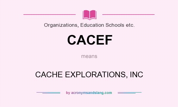 What does CACEF mean? It stands for CACHE EXPLORATIONS, INC