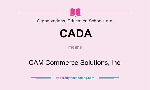 What does CADA mean? It stands for CAM Commerce Solutions, Inc.
