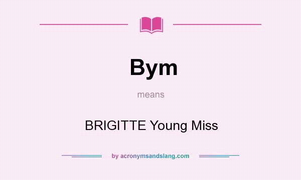 What does Bym mean? It stands for BRIGITTE Young Miss