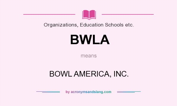 What does BWLA mean? It stands for BOWL AMERICA, INC.