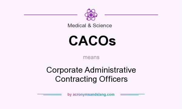 What does CACOs mean? It stands for Corporate Administrative Contracting Officers