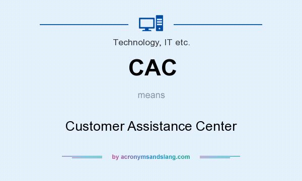 What does CAC mean? It stands for Customer Assistance Center