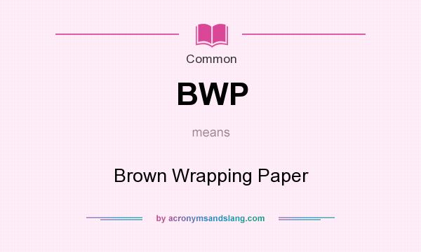 What does BWP mean? It stands for Brown Wrapping Paper