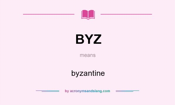 What does BYZ mean? It stands for byzantine