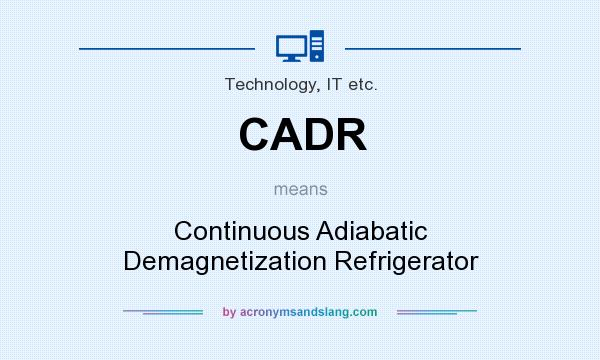 What does CADR mean? It stands for Continuous Adiabatic Demagnetization Refrigerator
