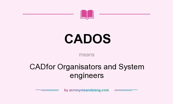 What does CADOS mean? It stands for CADfor Organisators and System engineers