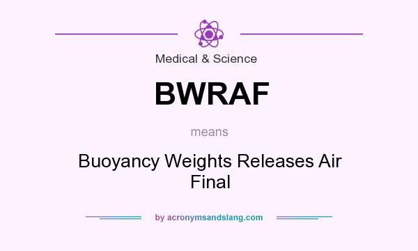 What does BWRAF mean? It stands for Buoyancy Weights Releases Air Final