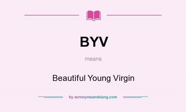 What does BYV mean? It stands for Beautiful Young Virgin