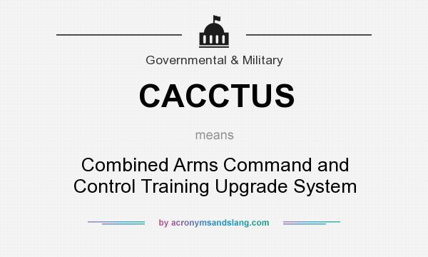 What does CACCTUS mean? It stands for Combined Arms Command and Control Training Upgrade System