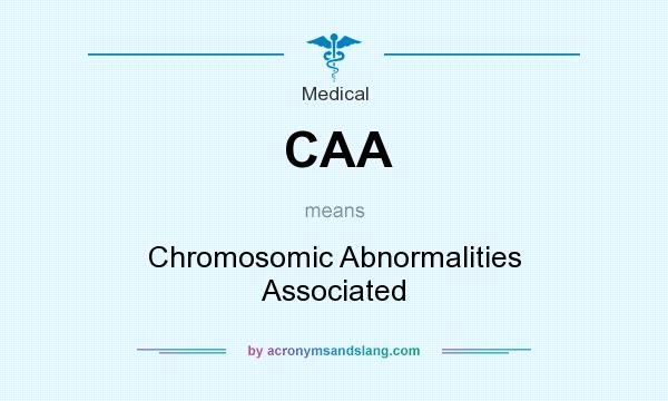 What does CAA mean? It stands for Chromosomic Abnormalities Associated