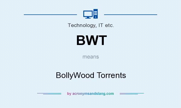 What does BWT mean? It stands for BollyWood Torrents
