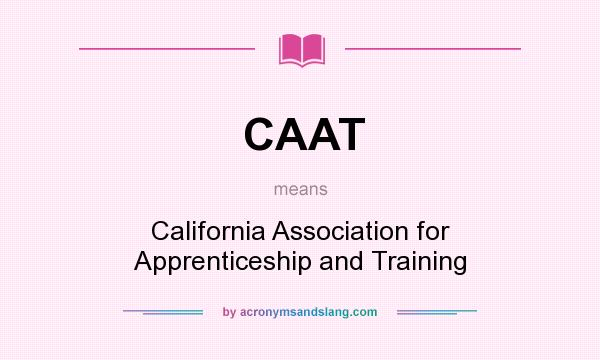 What does CAAT mean? It stands for California Association for Apprenticeship and Training