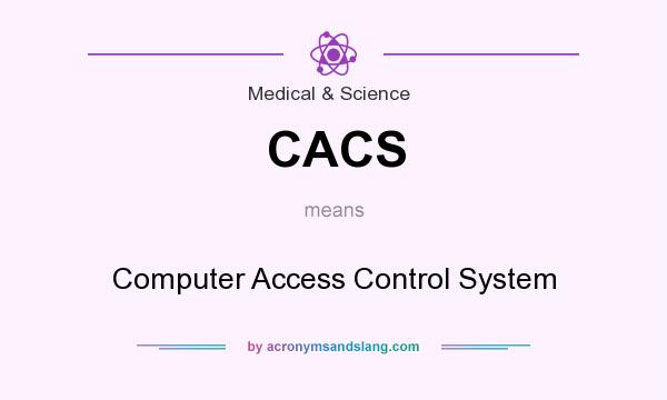 What does CACS mean? It stands for Computer Access Control System