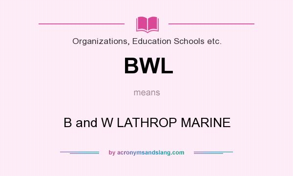 What does BWL mean? It stands for B and W LATHROP MARINE
