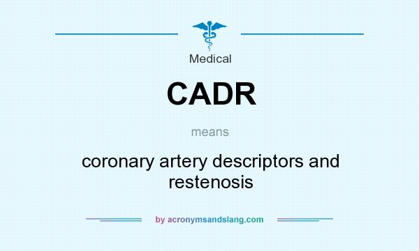 What does CADR mean? It stands for coronary artery descriptors and restenosis