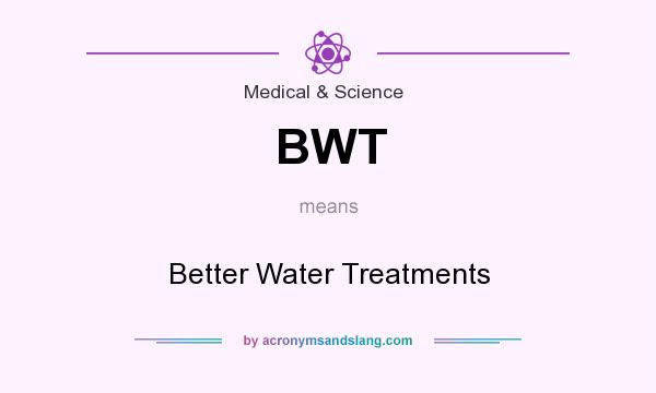 What does BWT mean? It stands for Better Water Treatments
