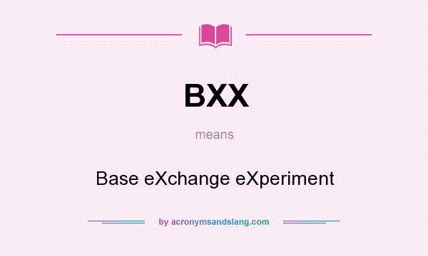 What does BXX mean? It stands for Base eXchange eXperiment