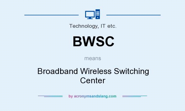 What does BWSC mean? It stands for Broadband Wireless Switching Center