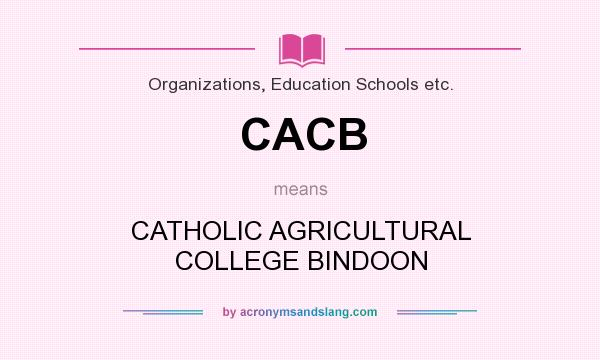 What does CACB mean? It stands for CATHOLIC AGRICULTURAL COLLEGE BINDOON