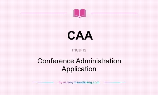 What does CAA mean? It stands for Conference Administration Application