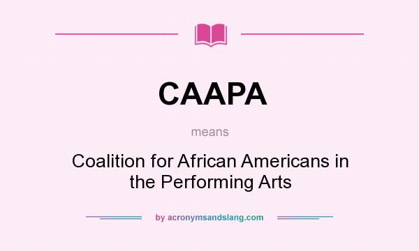 What does CAAPA mean? It stands for Coalition for African Americans in the Performing Arts