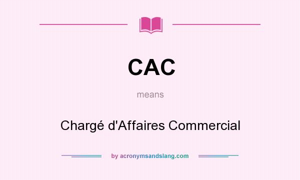 What does CAC mean? It stands for Chargé d`Affaires Commercial