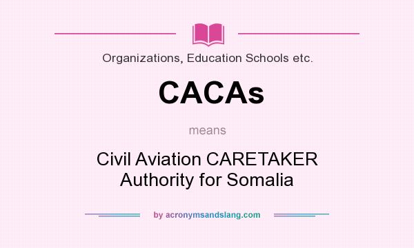 What does CACAs mean? It stands for Civil Aviation CARETAKER Authority for Somalia