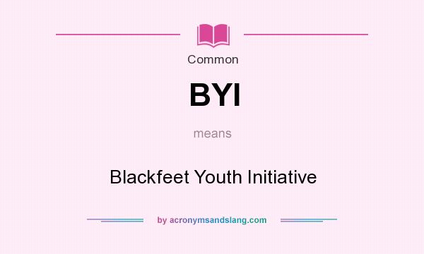 What does BYI mean? It stands for Blackfeet Youth Initiative