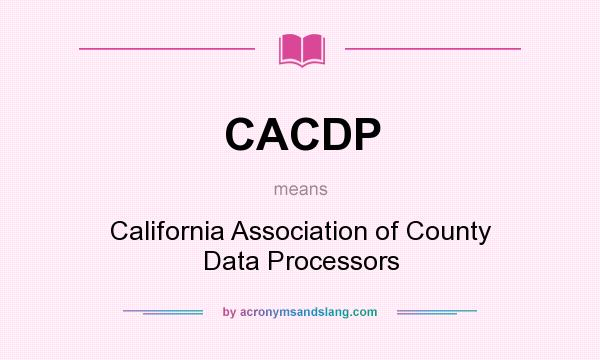 What does CACDP mean? It stands for California Association of County Data Processors